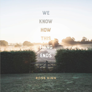 We Know How This Thing Ends, album by Ross King