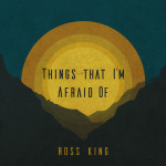 Things That I'm Afraid Of, альбом Ross King