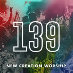 139, альбом New Creation Worship
